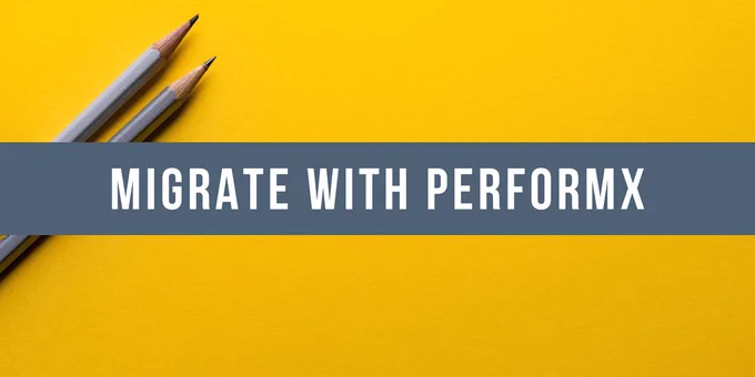 Migrate with PerformX.