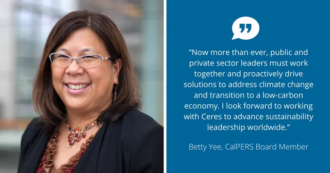 Photo of CalPERS Board Member Betty Yee, with quote: “Now more than ever, public and private sector leaders must work together and proactively drive solutions to address climate change and transition to a low-carbon economy. I look forward to working with Ceres to advance sustainability leadership worldwide.”