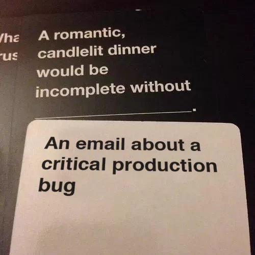 A romantic, candlelit dinner would be incomplete without: An email about a critical production bug