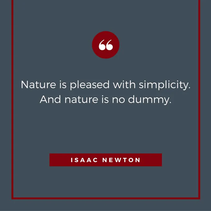 Isaac Newton is quoted as saying 'Nature is pleased with simplicity. And nature is no dummy'.