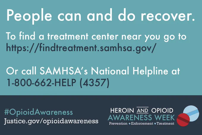 People can and do recover. To find a treatment center near you go to https://findtreatment.samhsa.gov/ Or call SAMHSA's National Helpline at 1-800-662-HELP (4357) #OpioidAwareness Justice.gov/opioidawareness Heroin and Opioid Awareness Week - Prevention, Enforcement, Treatment