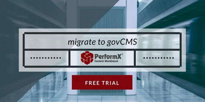 Migrate to govCMS with a free trial of PerformX Content Workbench.