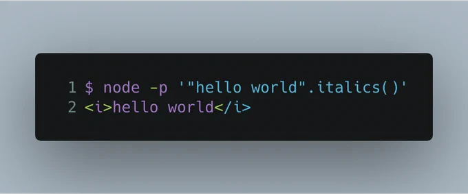 $ node -p '"hello world".italics()'
<i>hello world</i>