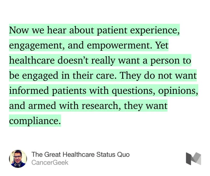 “Now we hear about patient experience, engagement, and empowerment. Yet healthcare doesn’t really want a person to be engaged in their care. They do not want informed patients with questions, opinions, and armed with research, they want compliance.…” from “The Great Healthcare Status Quo” by CancerGeek.