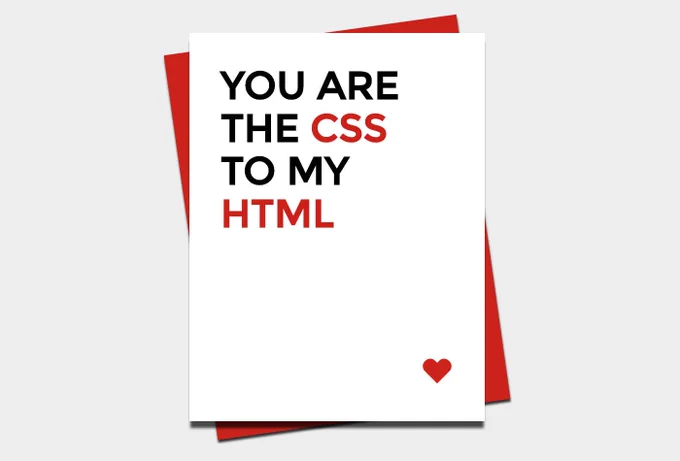 Valentine's Day card that says "You are the CSS to my HTML"