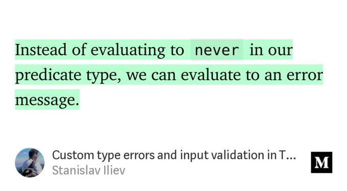 “Instead of evaluating to never in our predicate type, we can evaluate to an error message.” from “Custom type errors and input validation in TypeScript 2.8” by Stanislav Iliev.