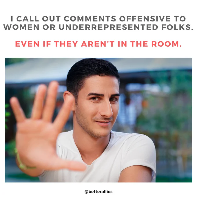 Photo of man holding his hand up as if to say "stop", with the words, "I call out comments offensive to women or underrepresented folks. Even if they aren't in the room.