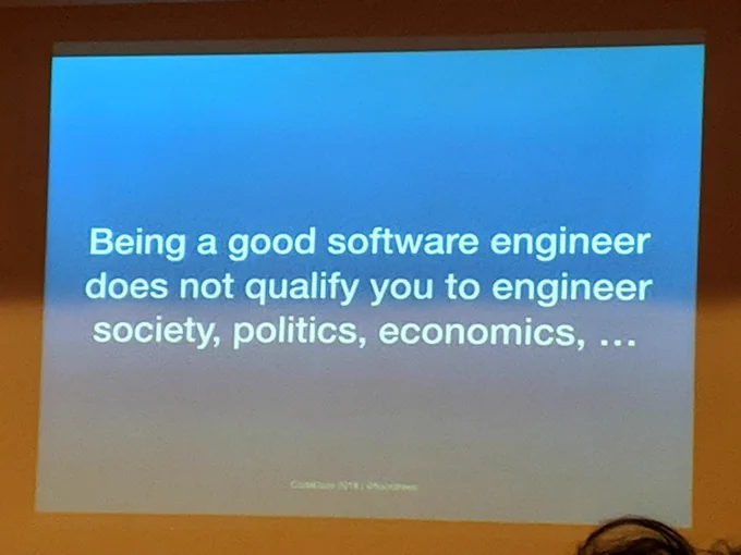 Being a good software engineer does not qualify you to engineer society, politics, economics, …