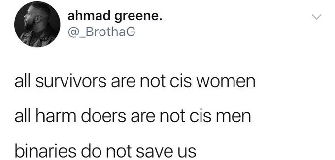 Tweet that says "all survivors are not cis women, all harm doers are not cis men, binaries do not save us"