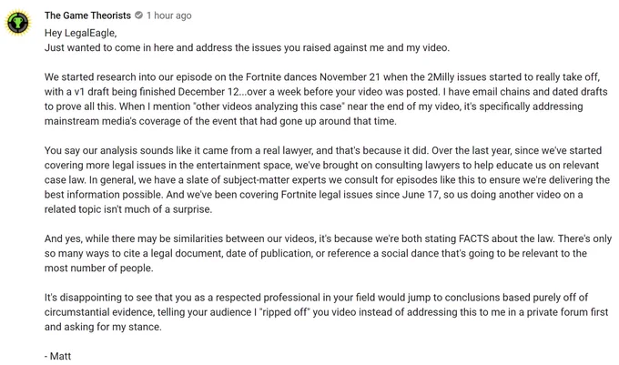 Me commenting that our video was written prior to his, that we have a legal adviser who helps with episodes, and that any similarities are rooted in the fact that both videos cover facts about the Fortnite dance legal case.