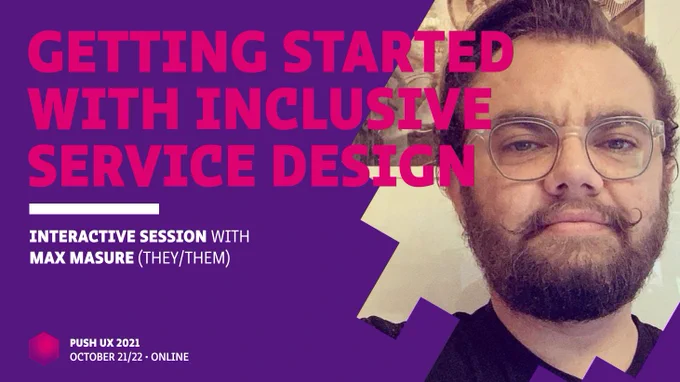 Getting started with inclusive service design. Interactive Session with Max Masure (they/them) at PUSH UX 2021 (October 21/22)