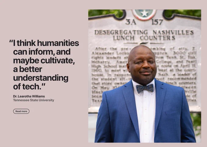 A picture of Dr. Learotha Williams from Tennessee State University with a quote stating "I think humanities can inform, and maybe cultivate, a better understanding of tech"
