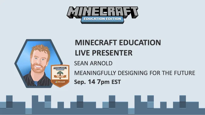MINECRAFT EDUCATION 
LIVE PRESENTER
SEAN ARNOLD
MEANINGFULLY DESIGNING FOR THE FUTURE
Sep. 14 7pm EST
