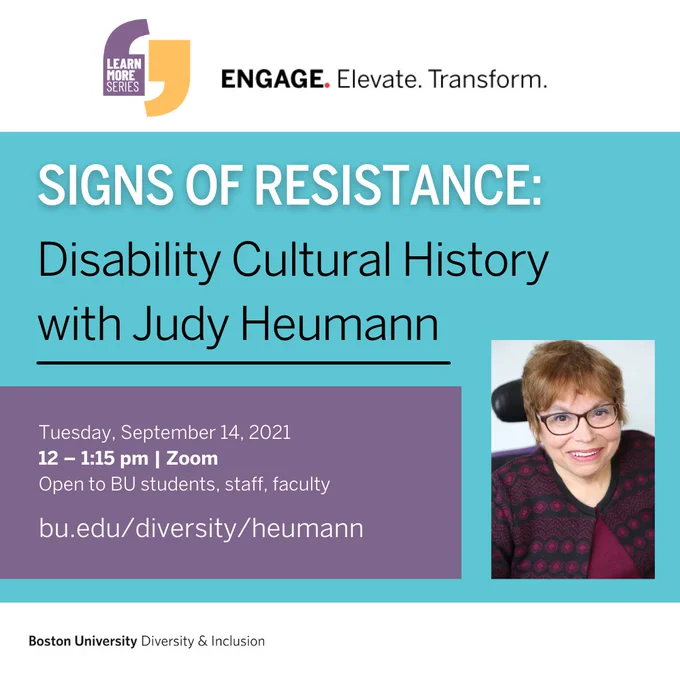 Digital poster with photo of Judy Heumann. Overlaid text "Learn More Series. Engage, elevate, transform. Signs of Resistance: Disability Cultural History with Judy Heumann. Tuesday, September 14, 2021 from 12 to 1:15 pm via Zoom. Open to BU students, staff, faculty. http://spr.ly/6015y0rIx."