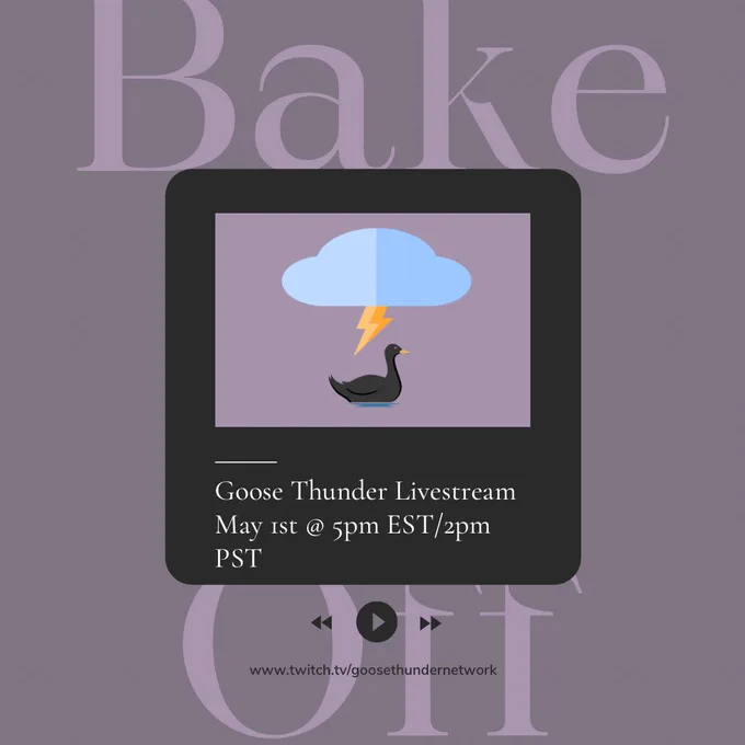 Back text in purple reads: bake off. The center image is of a grey goose with a Thunder bolt and cloud above it with text that reads: goose Thunder livestream May 1st @ 5pm est/2pm pst all formatted to look like an album playing on an ipod
