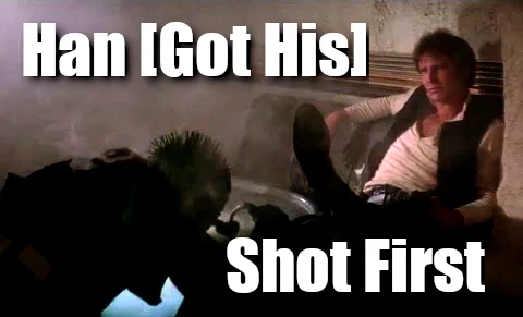 Meme showing Han Solo and Greedo with the words "Han [Got His] Shot First"