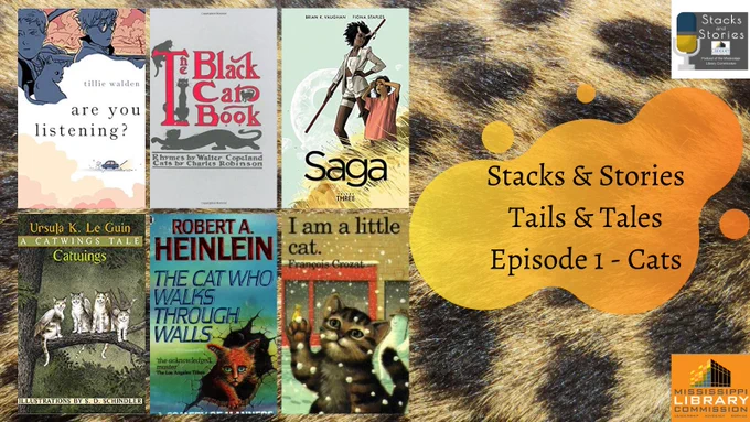 All of this is on a leopard print background. The covers of six books are featured: Are You Listening by Tillie Walden; The Black Cat Book by Walter Copeland; Saga by Brian K. Vaughn and Fiona Staples; Catwings by Ursula K. Le Guin; The Cat Who Walks Through Walls by Robert A. Heinlein; and I Am A Little Cat by Francois Crozal. The text reads: Stacks & Stories, Tails & Tales, Episode 1-Cats.
