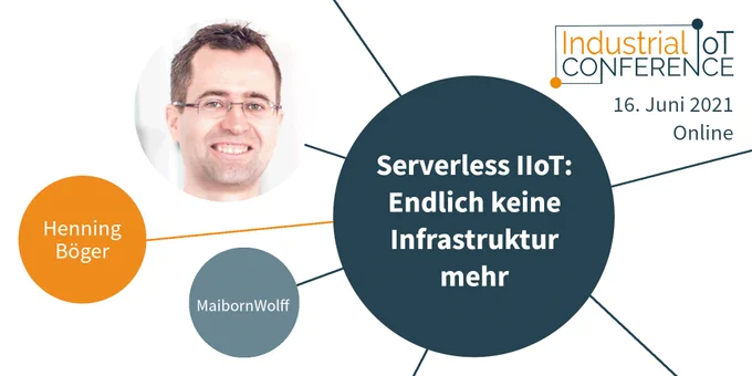 Vortrag "Serverless IIoT: Endlich keine Infratstruktur mehr" von Henning Böger auf der Industrial IoT Conferernce, 16. Juni 2021