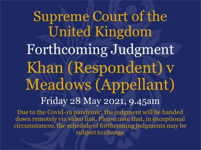 Forthcoming Judgment from the UK Supreme Court in the case of Khan (Respondent) v Meadows (Appellant) at 9.45am on Friday 28 May 2021.