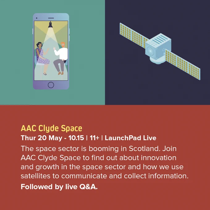 An illustrated graphic shows a mobile phone displaying an interview. Another graphic shows a satellite. Text copy reads: "AAC Clyde Space.
Thur 20 May - 10.15 | 11  | LaunchPad Live with live Q&A session.
The space sector is booming in Scotland. Join AAC Clyde Space to find out about innovation and growth in the space sector and how we use satellites to communicate and collect information."