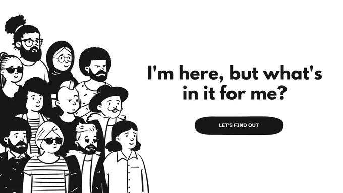 Okay, you are here right now, but what's in it for you? 

Stay tuned