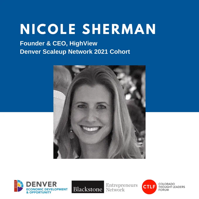 Text reads: Nicole Sherman, founder and CEO, HighView. Denver ScaleUp Network 2021 Cohort. Image of Nicole Sherman, logos for Denver Economic Development & Opportunity, for Blackstone Entrepreneurs Network, and for Colorado Thought Leaders Forum.