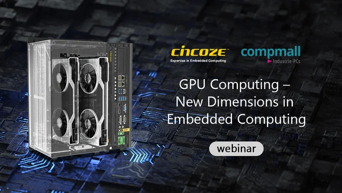 WEBINAR: GPU Computing – New Dimensions in embedded computer. On 9 Jun 11:00-12:30(CET) and registration at https://www.cincoze.com/events/Cincoze-GPU-Computing-webinar/ 