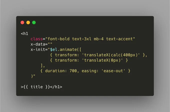 <h1 
    class="font-bold text-3xl mb-4 text-accent" 
    x-data="" 
    x-init="$el.animate([
		    { transform: 'translateX(calc(400px)' },
        	{ transform: 'translateX(0px)' }
      	],
        { duration: 700, easing: 'ease-out' }
    )"
            
>{{ title }}</h1>