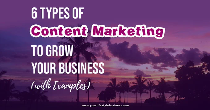 6 Types of Content Marketing to Grow Your Business