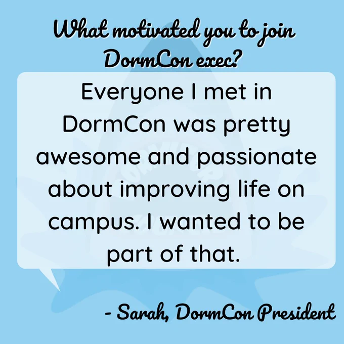 Q: What motivated you to join DormCon exec? Answer: Everyone I ment in DormCon was pretty awesome and passionate about improving life on campus. I wanted to be part of that. from Sarah, DormCon president
