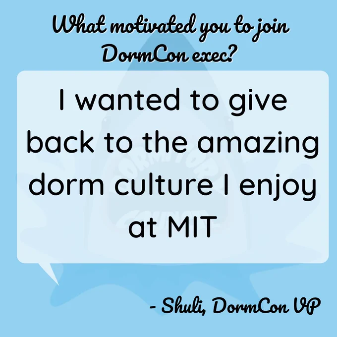 Q: What motivated you to join dormcon exec? Answer: I wanted to give back to the amazing dorm culture I enjoy at MIT. from Shuli, DormCon VP