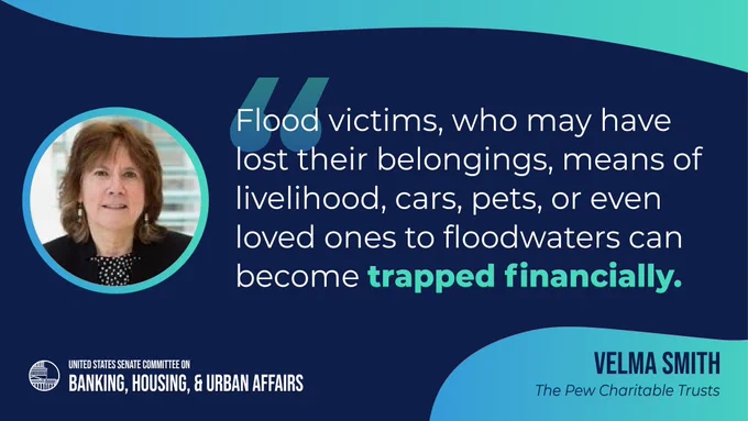 "Flood victims, who may have lost their belongings, means of livelihood, cars, pets, or even loved ones to floodwaters can become trapped financially." – Velma Smith, The Pew Charitable Trusts