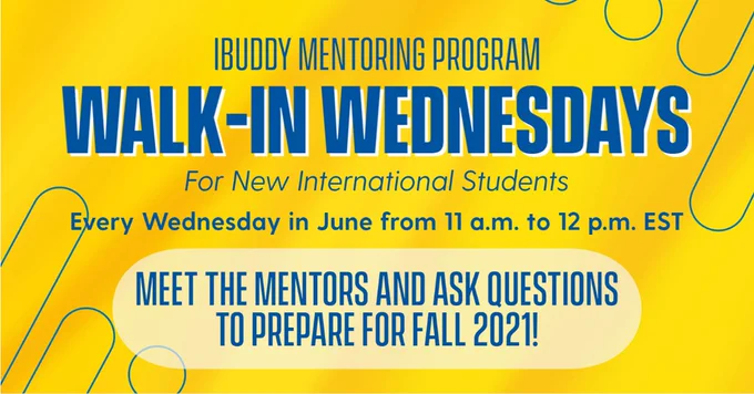IBuddy Mentoring Program "Walk-in Wednesdays" for new international students. Every Wednesday in June from 11 a.m. to 12 p.m. EST. Meet the mentors and ask questions to prepare for Fall 2021!