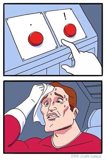 Daily struggle meme format. Do I press the period button or the exclamation mark button? Having to decide is stressing me out