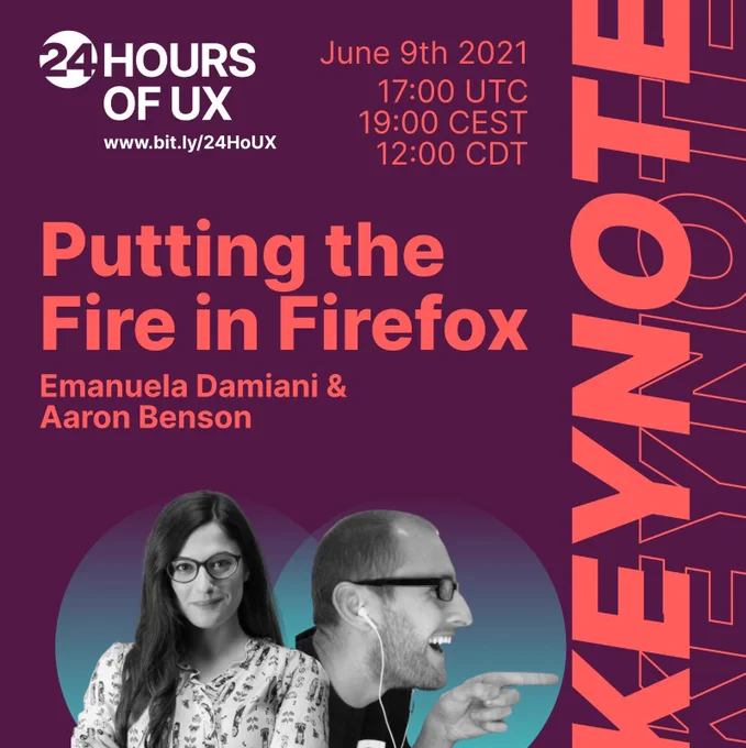 Announcement for a keynote at 24 Hours of UX. 
Emanuela Damiani & Aaron Benson will talk about Putting the Fire in Firefox. June 9th 2021, 17:00 UTC