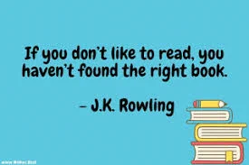 Quote reads: If you don't like to read, you haven't found the right book. ~J.K. Rowling