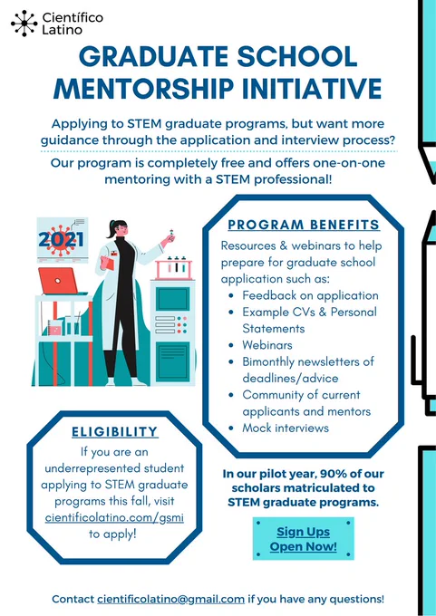 Flyer for Científico Latino Graduate School Mentorship Initiative, a program for helping students that are applying to graduate school. Cartoon of a scientist. Go to www.cientificolatino.com/gsmi for more information.

Text reads: "Applying to STEM graduate programs, but want more guidance through the application and interview process?
Our program is completely free and offers one-on-one mentoring with a STEM professional!

Program Benefits. Resources & webinars to help prepare for graduate school applications such as Feedback on application, Example CVs & Personal Statements, Webinars, Bimonthly newsletters of deadlines/advice, Community of current applicants and mentors, Mock Interviews.

Eligibility. If you are an underrpresented student applying to STEM graduate programs this fall, visit our website to apply.

In our pilot year, 90% of our scholars matriculated into STEM graduate programs. Sign ups open now. Contact cientificolatino@gmail.com if you have any questions."