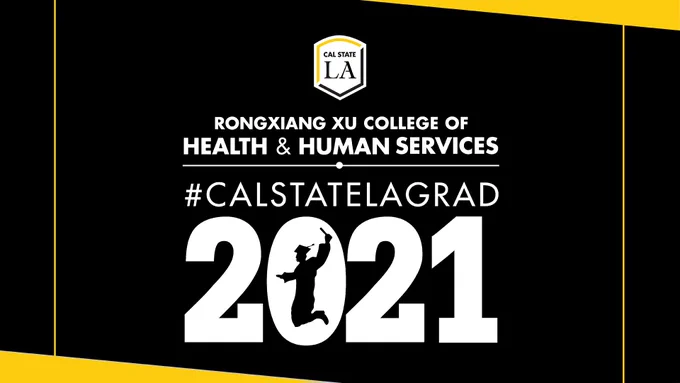 Cal State LA badge Rongxiang Xu College of Health and Human Services #CalStateLAGrad 2021 with a silhouette of a jumping graduate visible in the zero. Black background framed by gold border.
