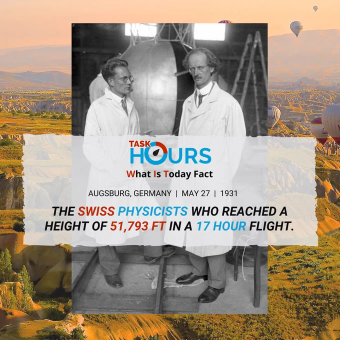On 27th May, 1931, The Swiss Physicists Auguste Piccard and his assistant Charles Knipfer ascended in a balloon from Augsburg, Germany, and reached 51,793 ft in a 17-hour flight. Their flight finally ended on a glacier near Innsbruck, Austria.