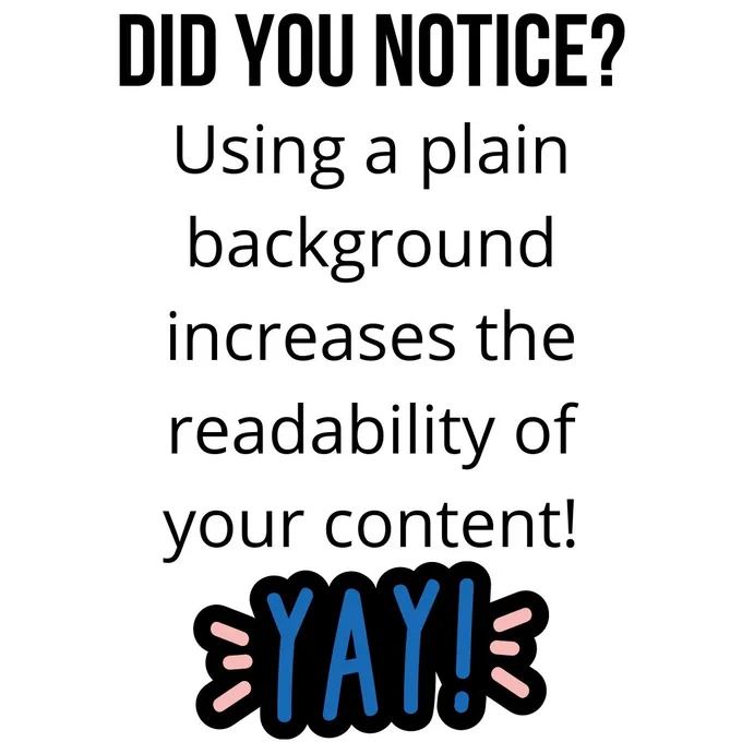 Dark text on a white background: "Did you notice? Using a plain background increases the readability of your content." The "Did You Notice" is bolded and there is a blue decoration stating YAY at the bottom of the post. 
