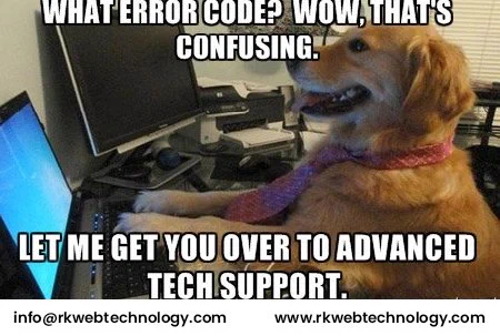 What error code??? Wow, That's confusing... Let me get you over to advanced Tech Support... Always generous to help customers on time... Funny memes by RK WebTechnology