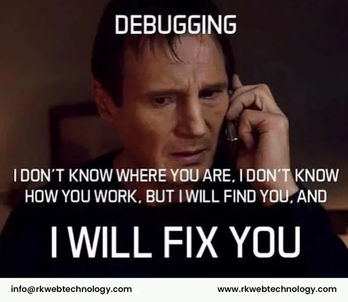 Debugging...!!! I don't know where you are, I don't know he you work, but I will find you and I WILL FIX YOU... Funny memes by RK WebTechnology