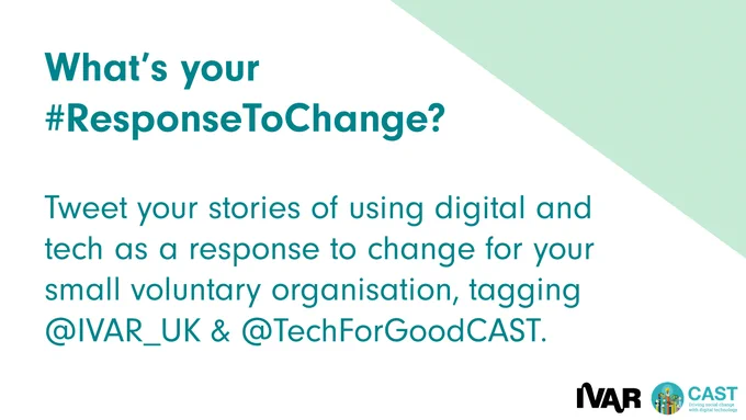 What's your #Response to change? Tweet your stories of using digital and tech as a response to change for your small voluntary organisation, tagging @IVAR_UK and @TechForGoodCAST. 