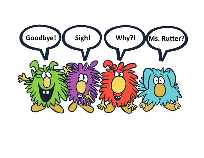 The green dust bunny stands under a speech bubble that says: Goodbye!
The purple dust bunny stands under a speech bubble that says: Sigh!
The red dust bunny stands under a speech bubble that says: Why?!
The blue dust bunny, Bob, stands under a speech bubble that says: Ms. Rutter?