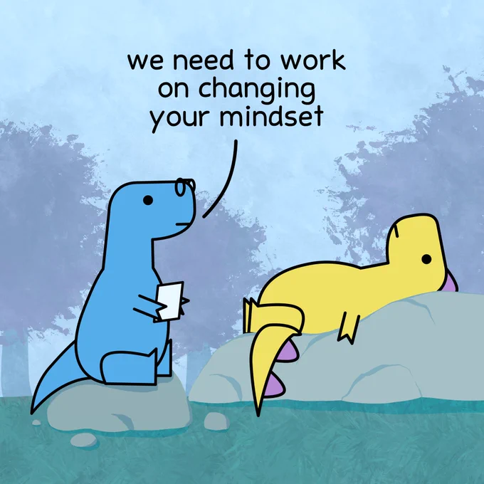 Therapist: we need to work on changing your mindset