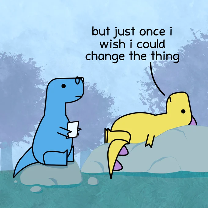 Patient: but just once I wish I could change the thing