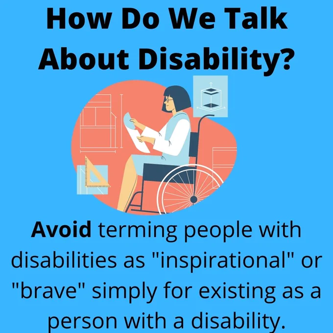 Text on blue background reading: How Do We Talk About Disability? Avoid terming people with disabilities as "inspirational" or "brave" simply for existing as a person with a disability. A clip art image of a woman using a wheelchair reading architectural blueprints is used for decoration.  
