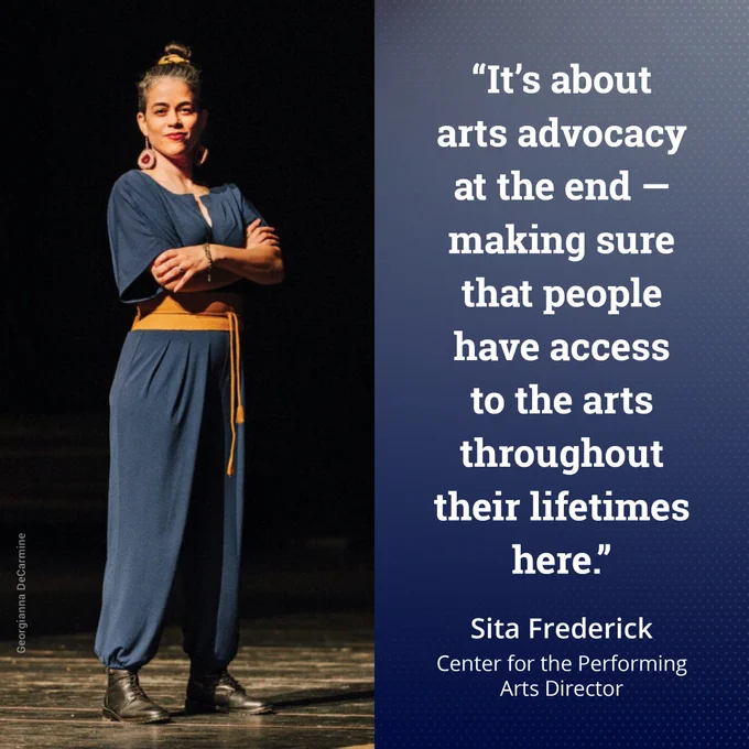 Sita Frederick stands on the Eisenhower Auditorium stage wearing a blue jump suit with a yellow belt. Beside her photo the quote "It's about arts advocacy at the end — making sure that people have access to the arts throughout their lifetimes here."—Sita Frederick, Center for the Performing Arts Director