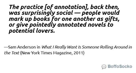 Quote card reading: "The practice [of annotation], back then, was surprisingly social — people would mark up books for one another as gifts, or give pointedly annotated novels to potential lovers." —Sam Anderson in What I Really Want Is Someone Rolling Around in the Text (New York Times Magazine, 2011)
