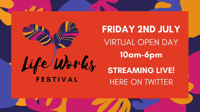 A red rectangle with a multicoloured border. White words read ‘FRIDAY 2ND JULY, VIRTUAL OPEN DAY 10am-6pm, STREAMING LIVE! HERE ON TWITTER’, with our logo which features two leaves with purple, magenta and orange stripes, and black cursive writing which reads ‘LifeWorks Festival’